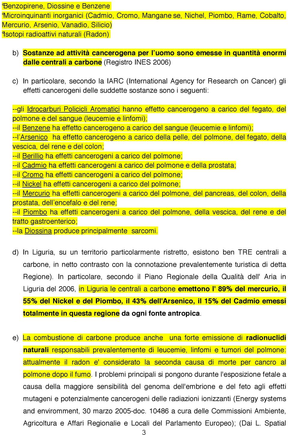 Cancer) gli effetti cancerogeni delle suddette sostanze sono i seguenti: --gli Idrocarburi Policicli Aromatici hanno effetto cancerogeno a carico del fegato, del polmone e del sangue (leucemie e