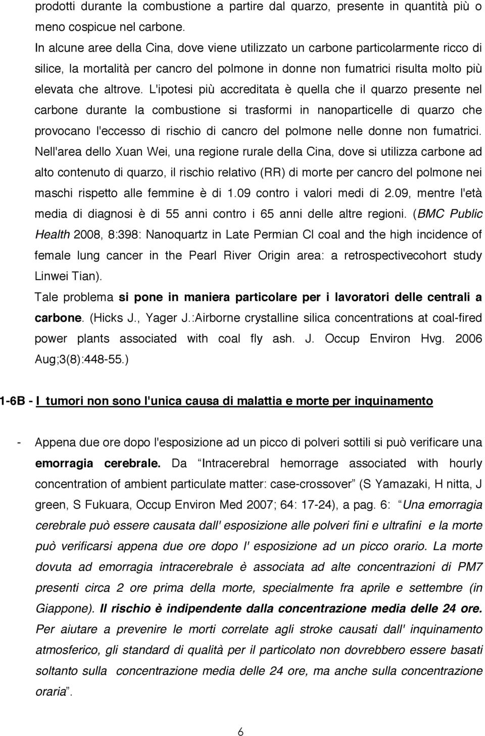 L'ipotesi più accreditata è quella che il quarzo presente nel carbone durante la combustione si trasformi in nanoparticelle di quarzo che provocano l'eccesso di rischio di cancro del polmone nelle