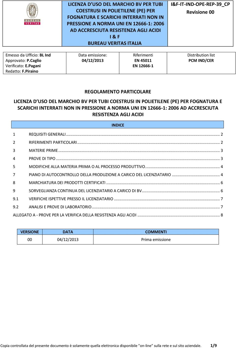 .. 4 7 PIANO DI AUTOCONTROLLO DELLA PRODUZIONE A CARICO DEL LICENZIATARIO... 4 8 MARCHIATURA DEI PRODOTTI CERTIFICATI... 6 9 SORVEGLIANZA CONTINUA DEL LICENZIATARI0 A CARICO DI BV... 6 9.1 VERIFICHE ISPETTIVE PRESSO IL LICENZIATARIO.