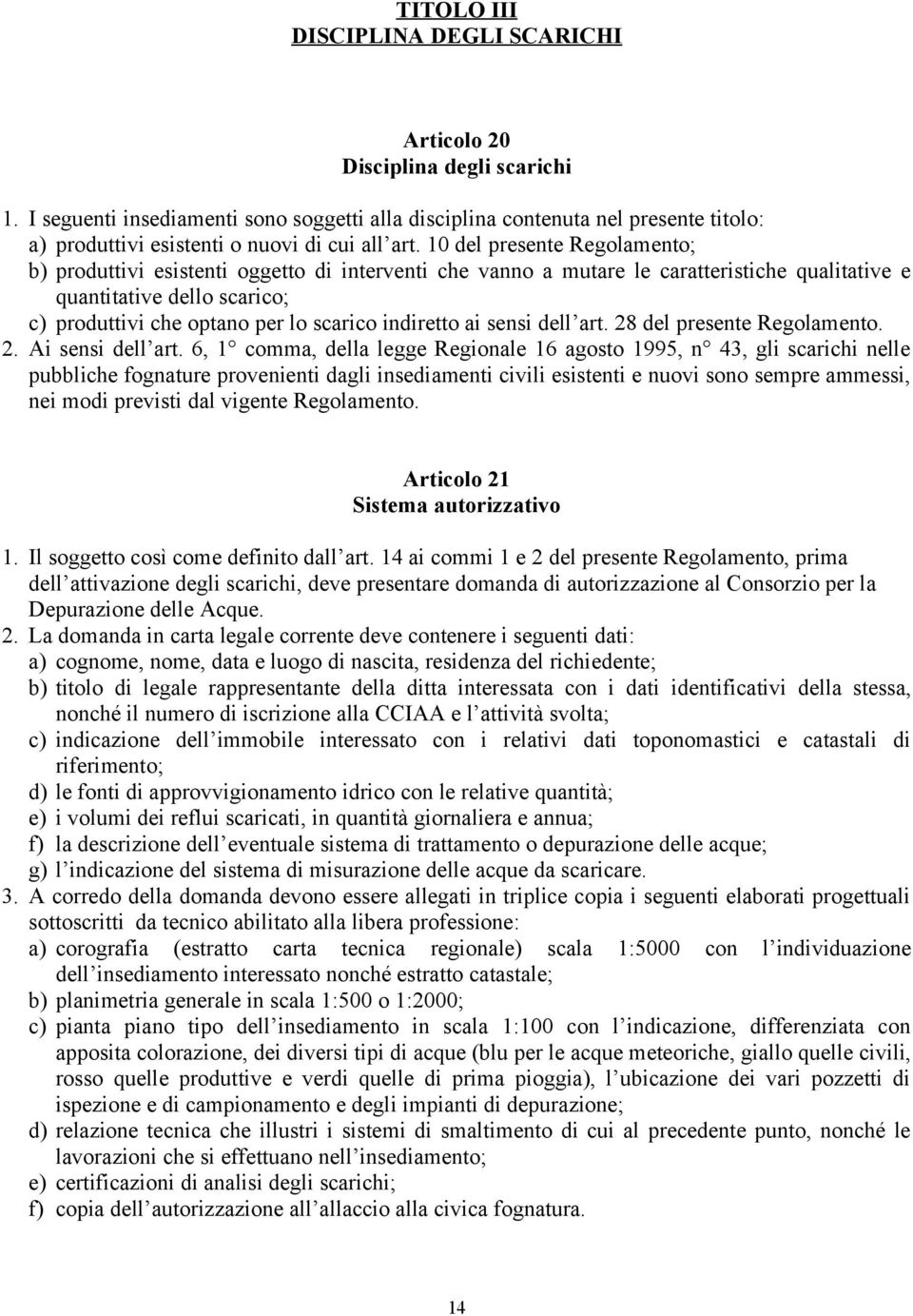 10 del presente Regolamento; b) produttivi esistenti oggetto di interventi che vanno a mutare le caratteristiche qualitative e quantitative dello scarico; c) produttivi che optano per lo scarico