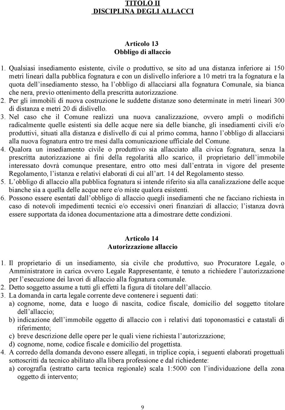 quota dell insediamento stesso, ha l obbligo di allacciarsi alla fognatura Comunale, sia bianca che nera, previo ottenimento della prescritta autorizzazione. 2.