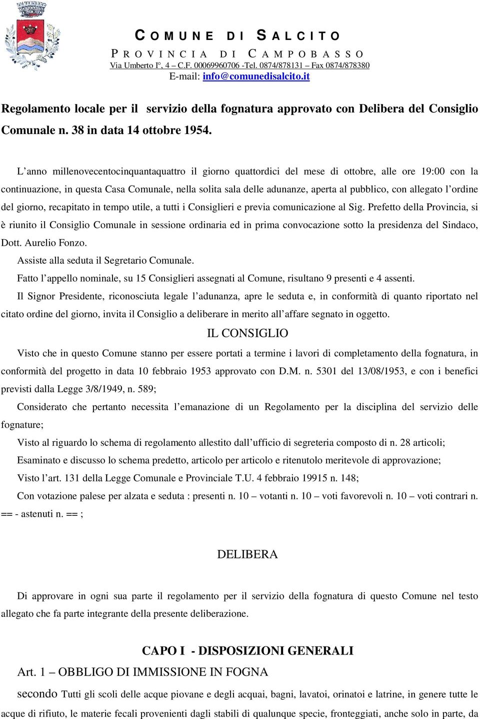 L anno millenovecentocinquantaquattro il giorno quattordici del mese di ottobre, alle ore 19:00 con la continuazione, in questa Casa Comunale, nella solita sala delle adunanze, aperta al pubblico,