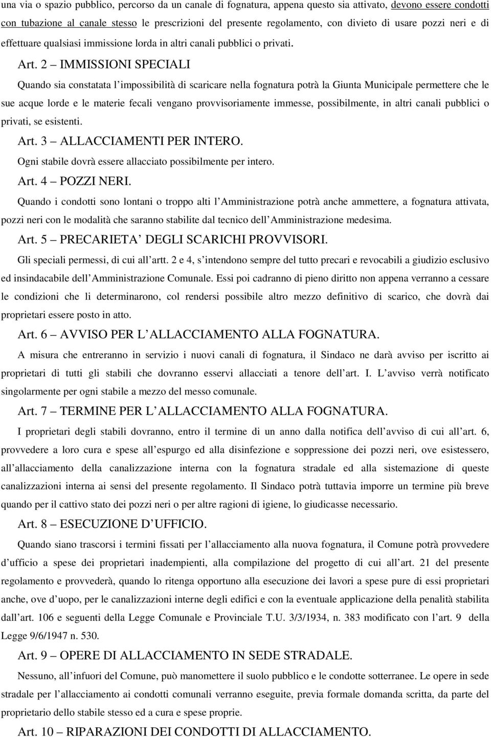 2 IMMISSIONI SPECIALI Quando sia constatata l impossibilità di scaricare nella fognatura potrà la Giunta Municipale permettere che le sue acque lorde e le materie fecali vengano provvisoriamente