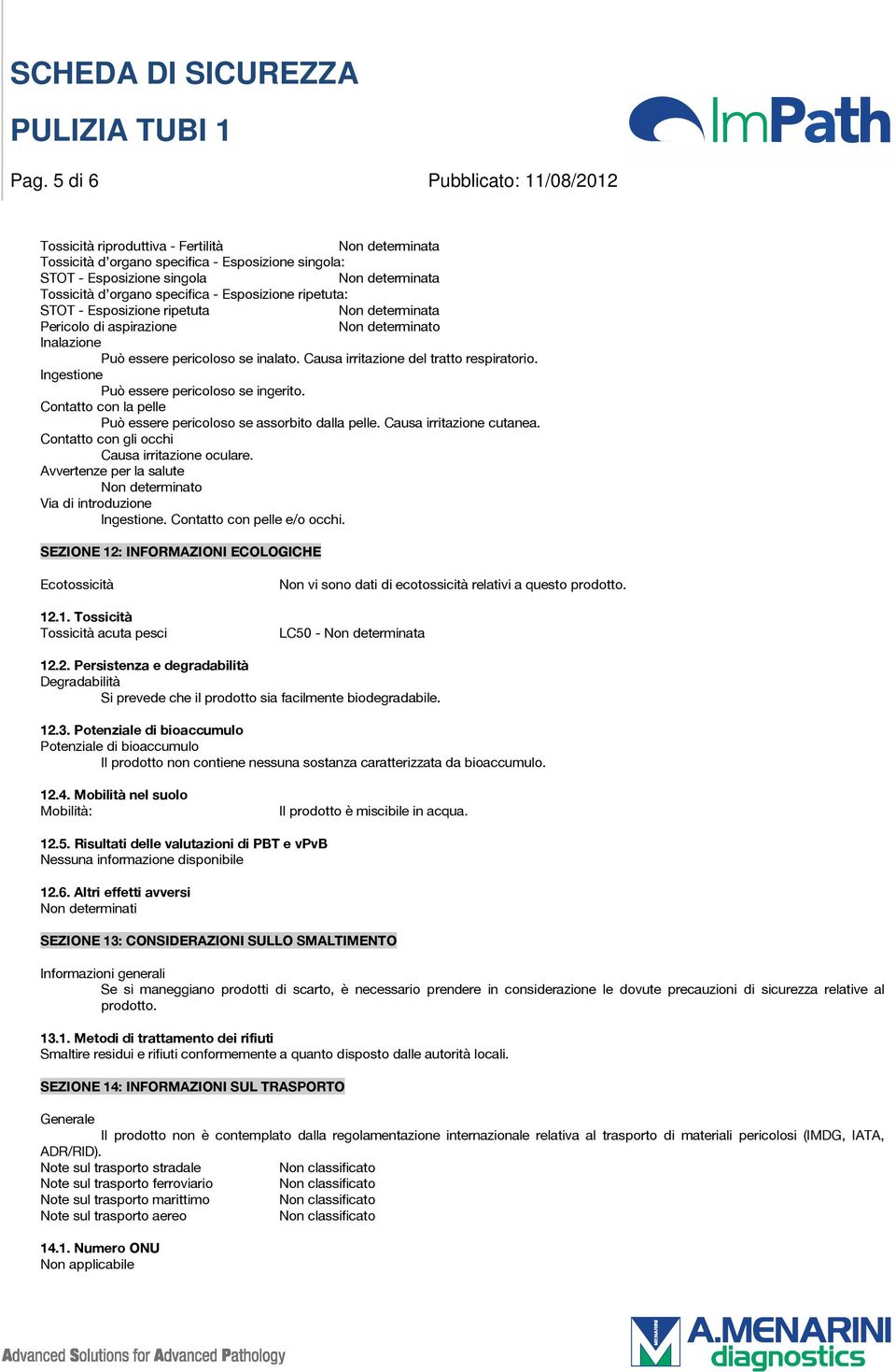 STOT - Esposizione ripetuta Pericolo di aspirazione Inalazione Può essere pericoloso se inalato. Causa irritazione del tratto respiratorio. Ingestione Può essere pericoloso se ingerito.