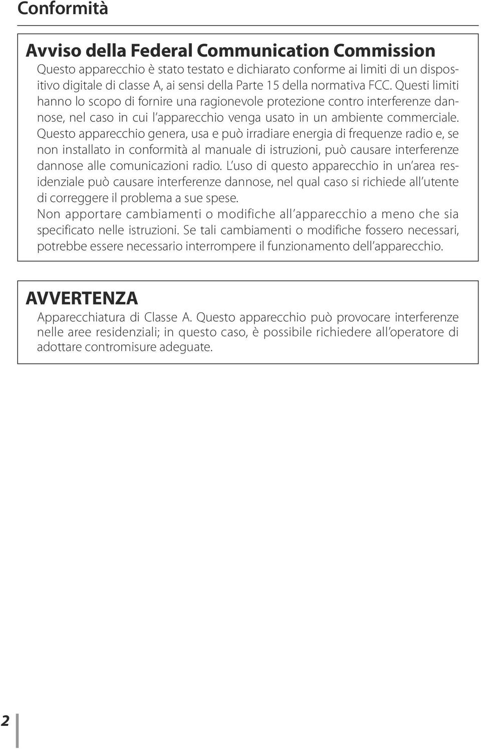 Questo apparecchio genera, usa e può irradiare energia di frequenze radio e, se non installato in conformità al manuale di istruzioni, può causare interferenze dannose alle comunicazioni radio.