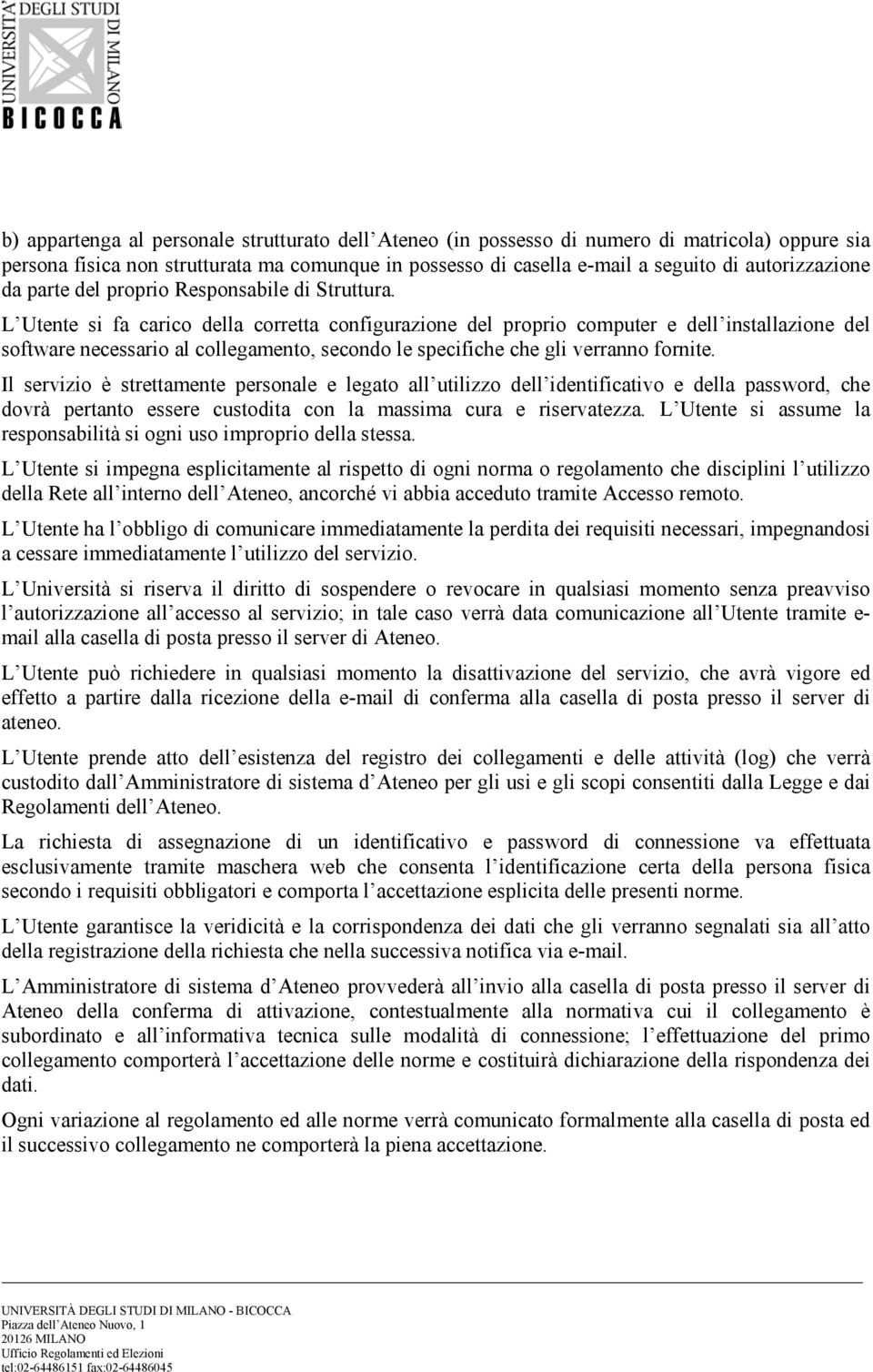 L Utente si fa carico della corretta configurazione del proprio computer e dell installazione del software necessario al collegamento, secondo le specifiche che gli verranno fornite.