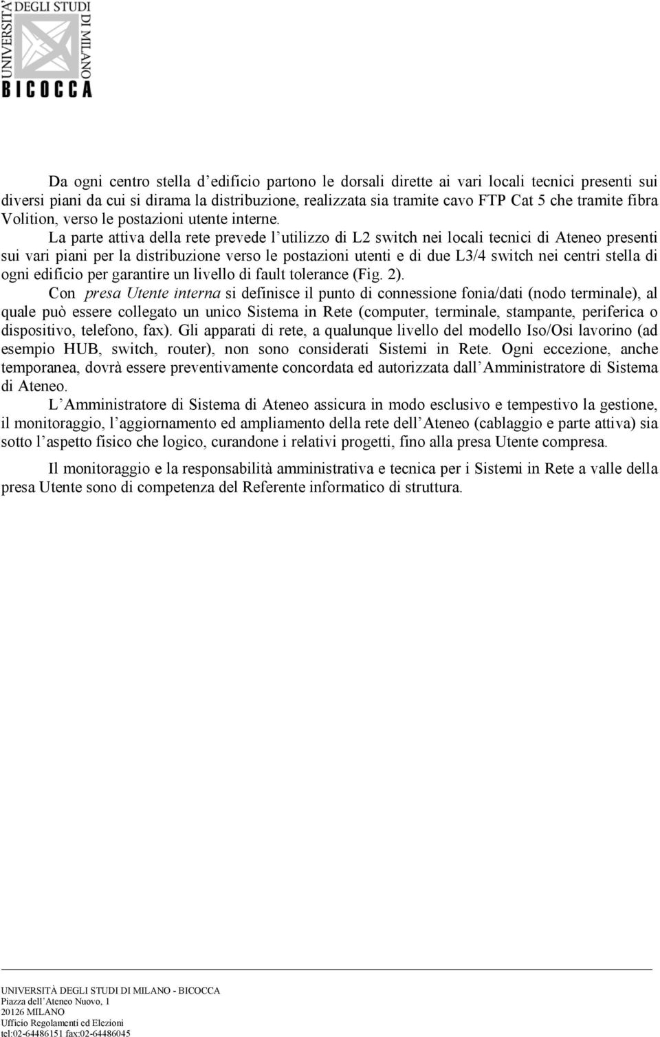 La parte attiva della rete prevede l utilizzo di L2 switch nei locali tecnici di Ateneo presenti sui vari piani per la distribuzione verso le postazioni utenti e di due L3/4 switch nei centri stella