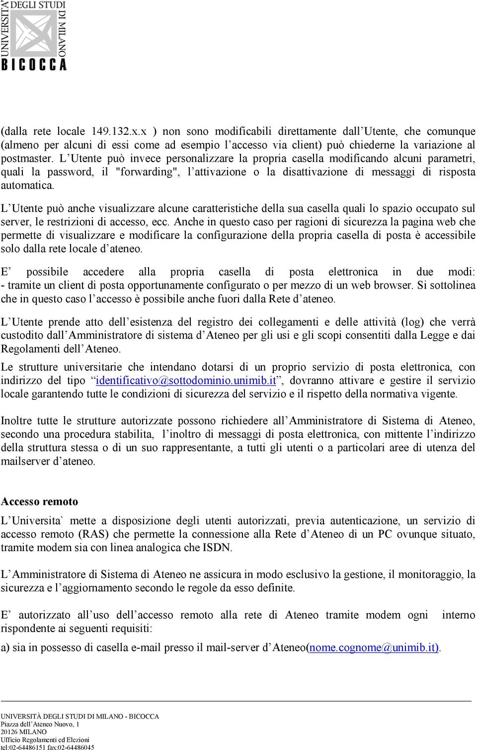 L Utente può invece personalizzare la propria casella modificando alcuni parametri, quali la password, il "forwarding", l attivazione o la disattivazione di messaggi di risposta automatica.