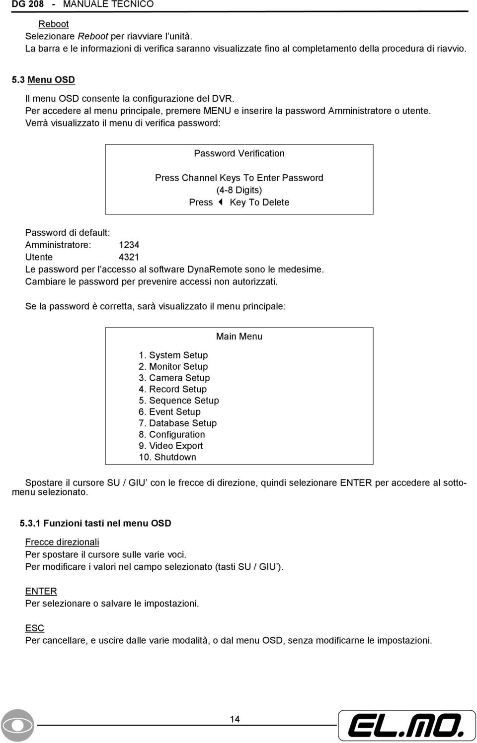 Verrà visualizzato il menu di verifica password: Password Verification Press Channel Keys To Enter Password (4-8 Digits) Press Key To Delete Password di default: Amministratore: 1234 Utente 4321 Le