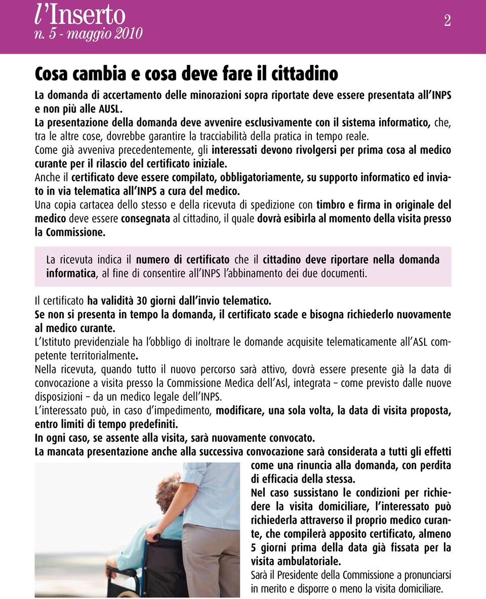 Come già avveniva precedentemente, gli interessati devono rivolgersi per prima cosa al medico curante per il rilascio del certificato iniziale.