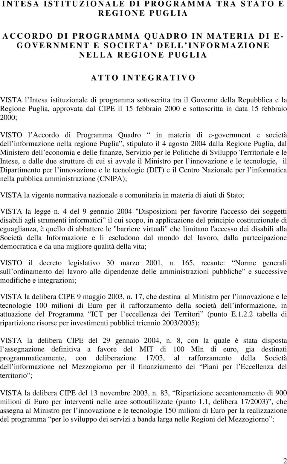 e la Regione Puglia, approvata dal CIPE il 15 febbraio 2000 e sottoscritta in data 15 febbraio 2000; VISTO l Accordo di Programma Quadro in materia di e-government e società dell informazione nella