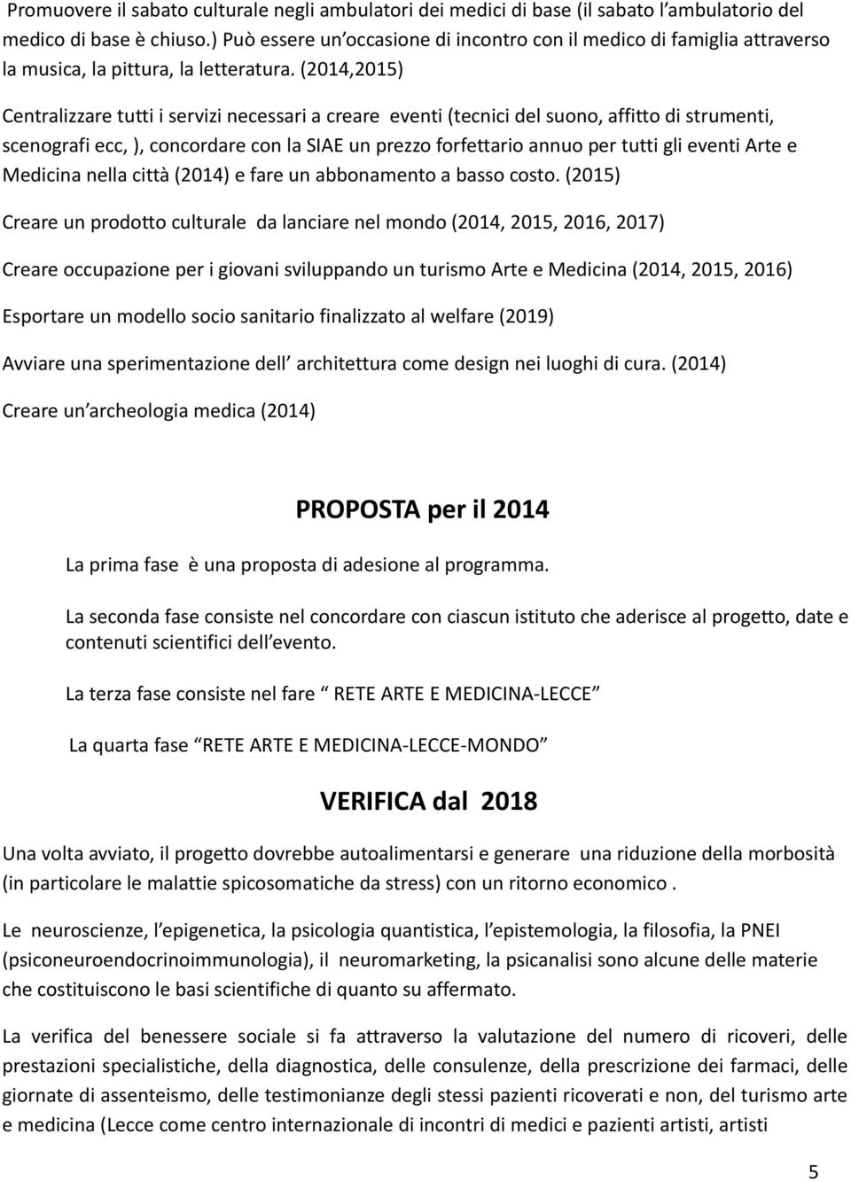 (2014,2015) Centralizzare tutti i servizi necessari a creare eventi (tecnici del suono, affitto di strumenti, scenografi ecc, ), concordare con la SIAE un prezzo forfettario annuo per tutti gli