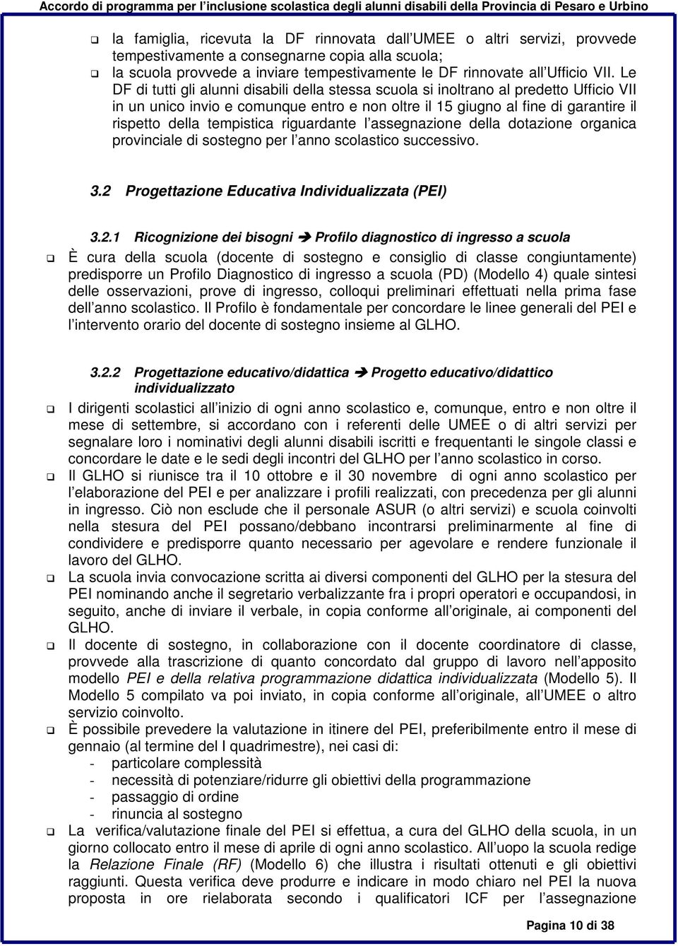 tempistica riguardante l assegnazione della dotazione organica provinciale di sostegno per l anno scolastico successivo. 3.2 