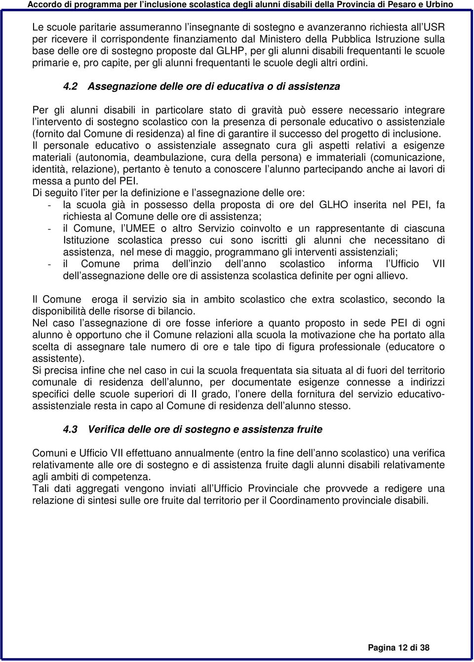 2 Assegnazione delle ore di educativa o di assistenza Per gli alunni disabili in particolare stato di gravità può essere necessario integrare l intervento di sostegno scolastico con la presenza di