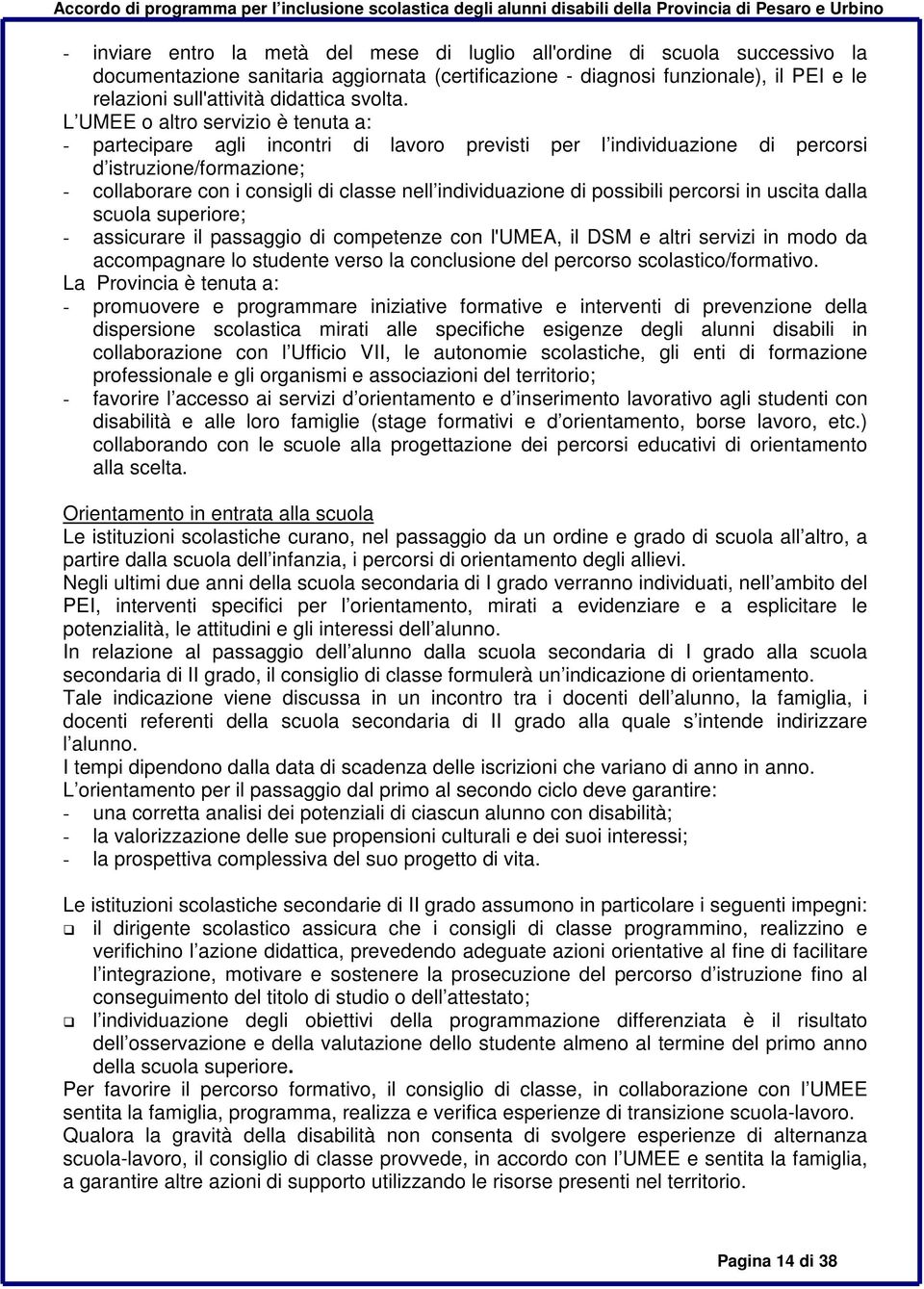 L UMEE o altro servizio è tenuta a: - partecipare agli incontri di lavoro previsti per l individuazione di percorsi d istruzione/formazione; - collaborare con i consigli di classe nell individuazione