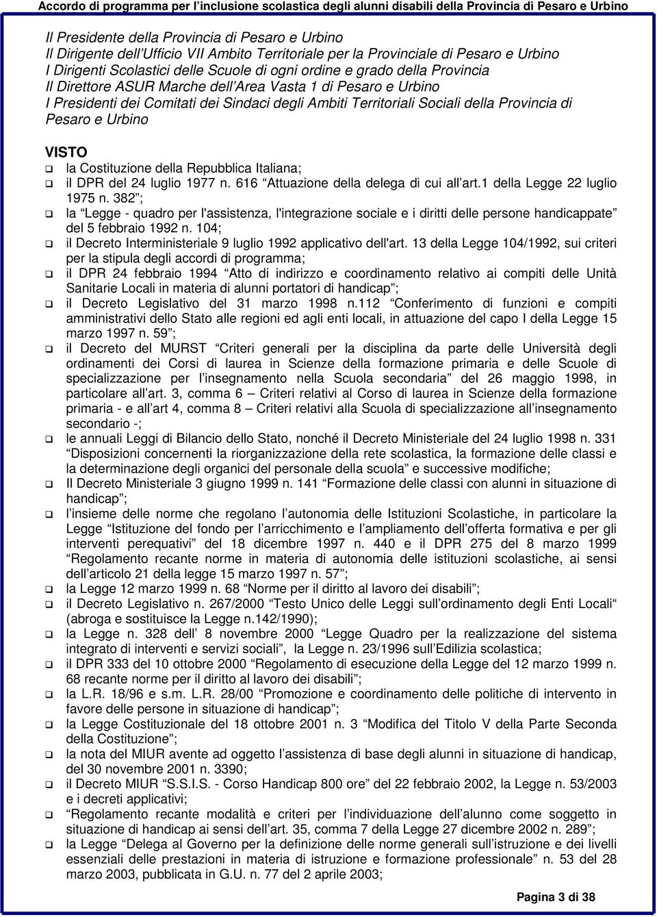 Costituzione della Repubblica Italiana; il DPR del 24 luglio 1977 n. 616 Attuazione della delega di cui all art.1 della Legge 22 luglio 1975 n.