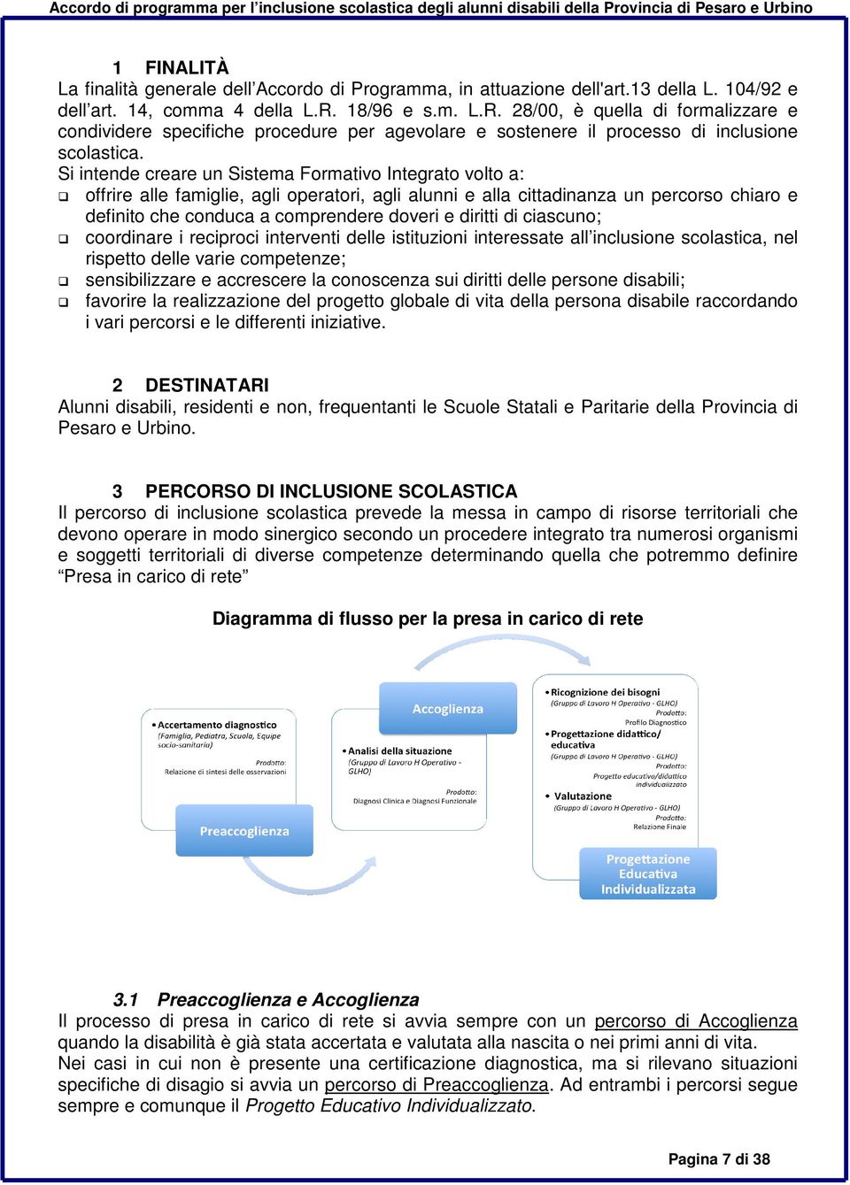 Si intende creare un Sistema Formativo Integrato volto a: offrire alle famiglie, agli operatori, agli alunni e alla cittadinanza un percorso chiaro e definito che conduca a comprendere doveri e