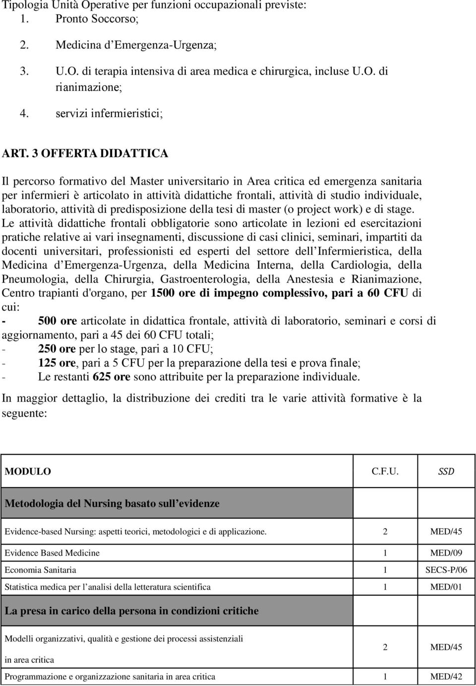 3 OFFERTA DIDATTICA Il percorso formativo del Master universitario in Area critica ed emergenza sanitaria per infermieri è articolato in attività didattiche frontali, attività di studio individuale,