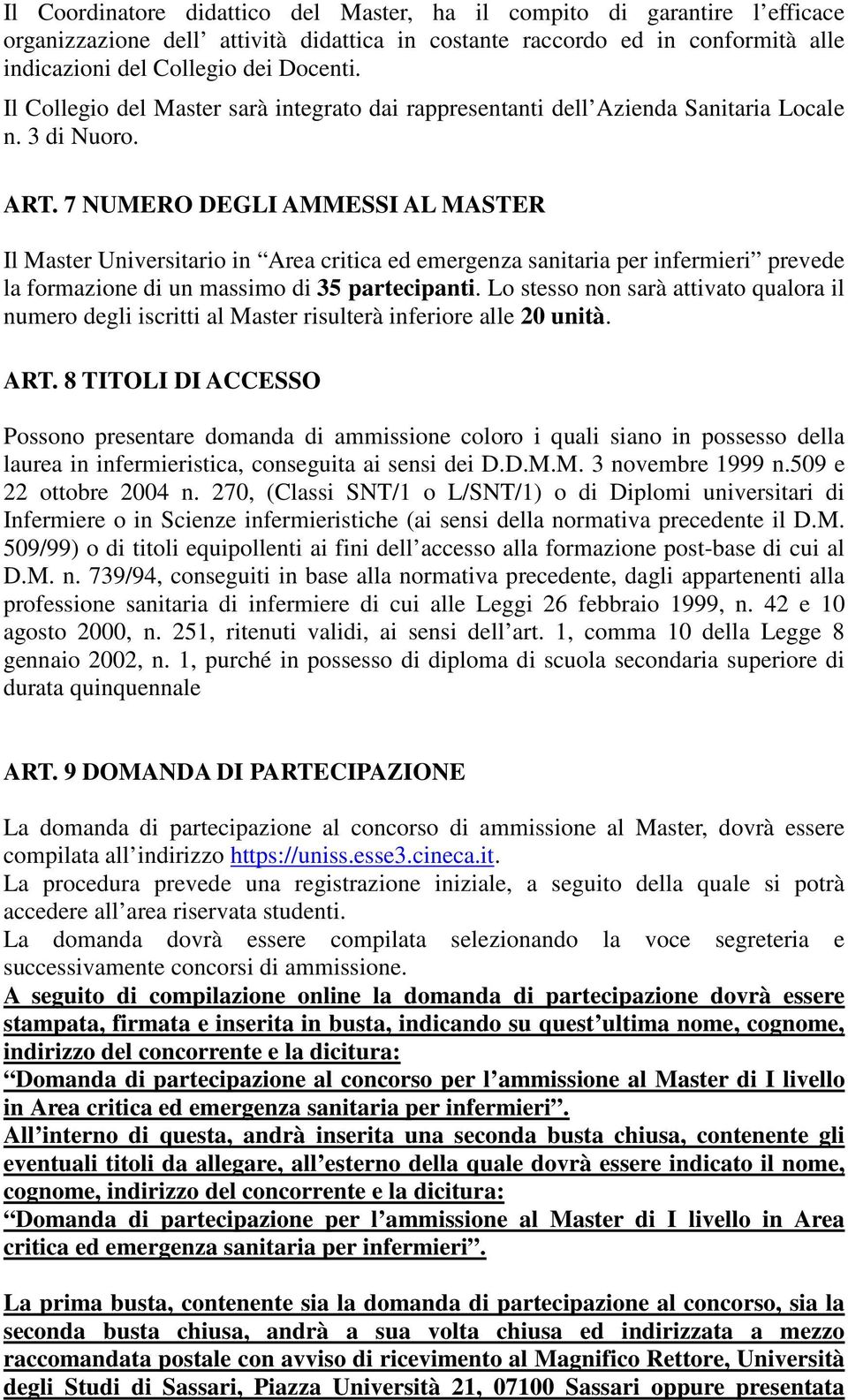 7 NUMERO DEGLI AMMESSI AL MASTER Il Master Universitario in Area critica ed emergenza sanitaria per infermieri prevede la formazione di un massimo di 35 partecipanti.