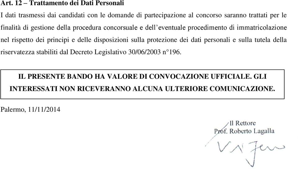 sulla protezione dei dati personali e sulla tutela della riservatezza stabiliti dal Decreto Legislativo 30/06/2003 n 196.