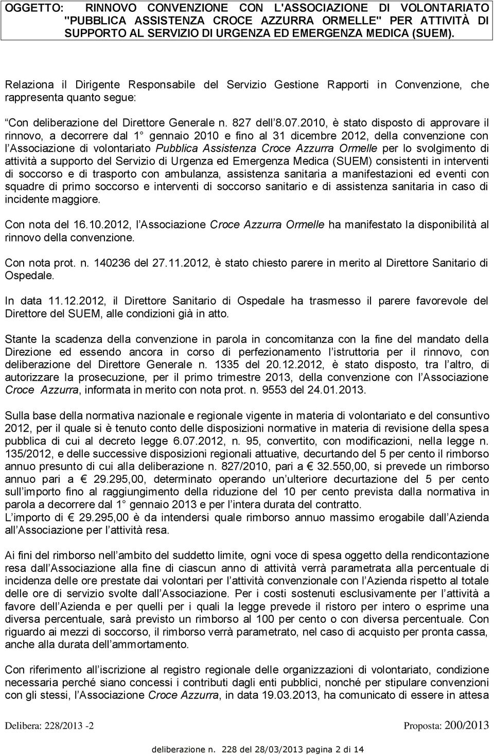 2010, è stato disposto di approvare il rinnovo, a decorrere dal 1 gennaio 2010 e fino al 31 dicembre 2012, della convenzione con l Associazione di volontariato Pubblica Assistenza Croce Azzurra