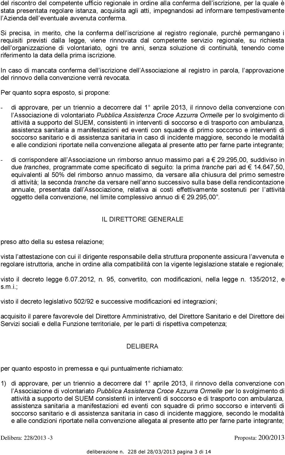 Si precisa, in merito, che la conferma dell iscrizione al registro regionale, purché permangano i requisiti previsti dalla legge, viene rinnovata dal competente servizio regionale, su richiesta dell