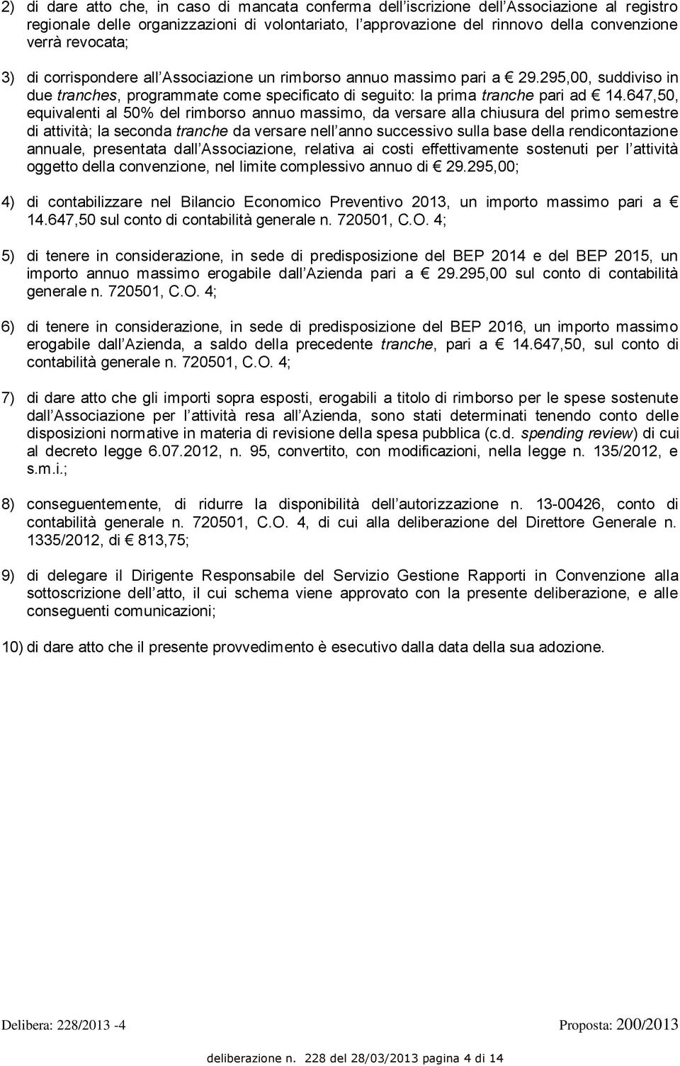 647,50, equivalenti al 50% del rimborso annuo massimo, da versare alla chiusura del primo semestre di attività; la seconda tranche da versare nell anno successivo sulla base della rendicontazione