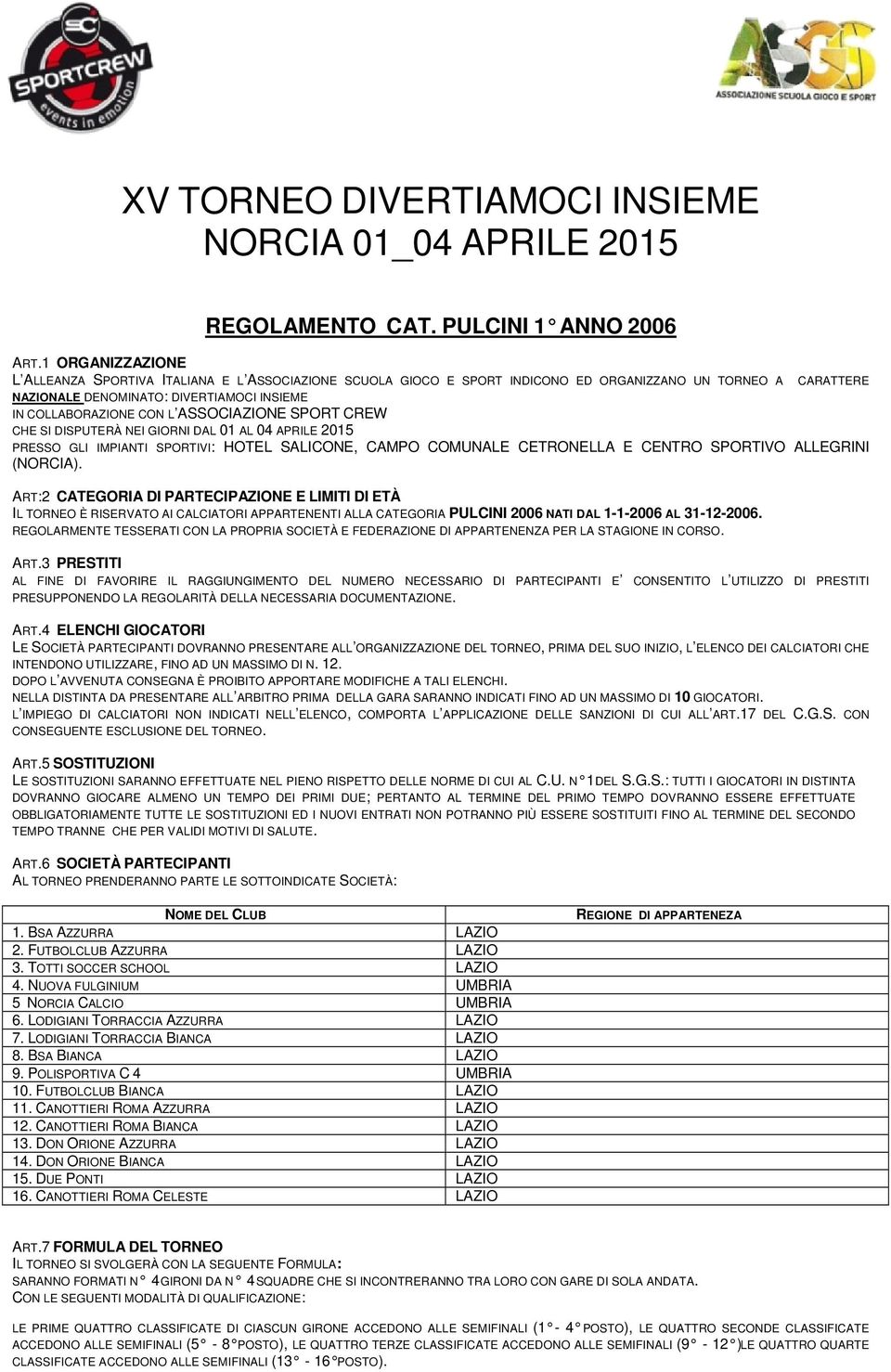 ASSOCIAZIONE SPORT CREW CHE SI DISPUTERÀ NEI GIORNI DAL 01 AL 04 APRILE 2015 PRESSO GLI IMPIANTI SPORTIVI: HOTEL SALICONE, CAMPO COMUNALE CETRONELLA E CENTRO SPORTIVO ALLEGRINI (NORCIA).