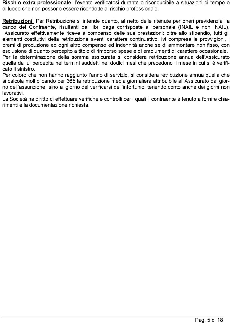 Assicurato effettivamente riceve a compenso delle sue prestazioni: oltre allo stipendio, tutti gli elementi costitutivi della retribuzione aventi carattere continuativo, ivi comprese le provvigioni,