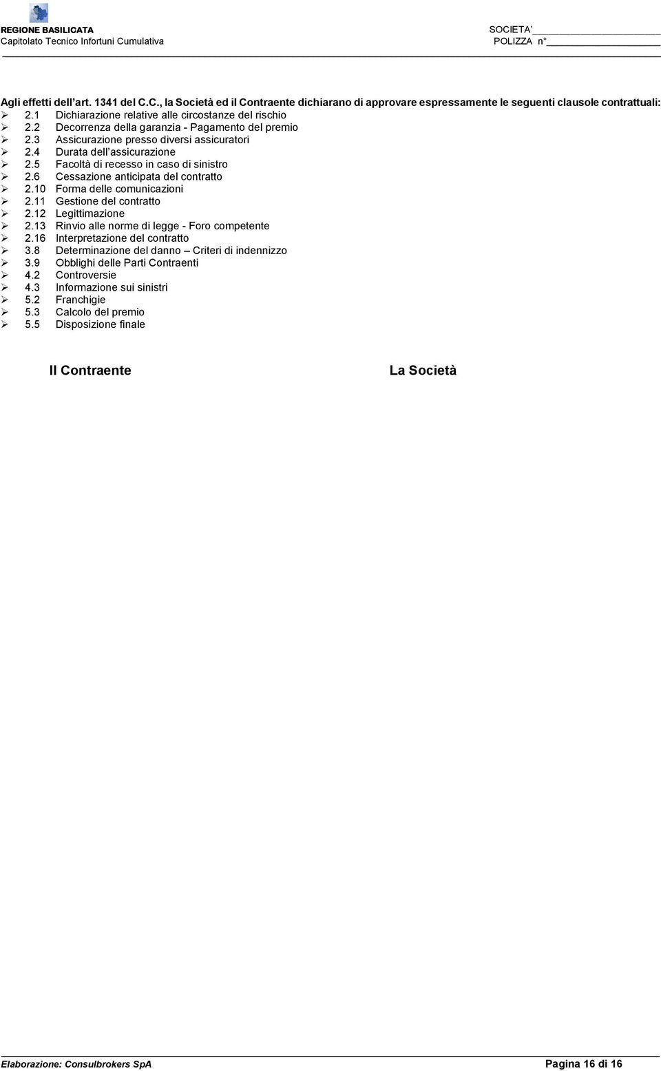 6 Cessazione anticipata del contratto 2.10 Forma delle comunicazioni 2.11 Gestione del contratto 2.12 Legittimazione 2.13 Rinvio alle norme di legge - Foro competente 2.