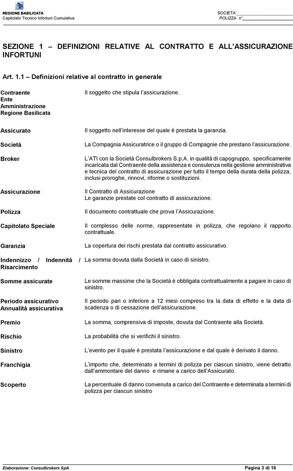 Franchigia Scoperto Il soggetto nell interesse del quale è prestata la garanzia. La Compagnia Assicuratrice o il gruppo di Compagnie che prestano l assicurazione. L ATI con la Società Consulbrokers S.