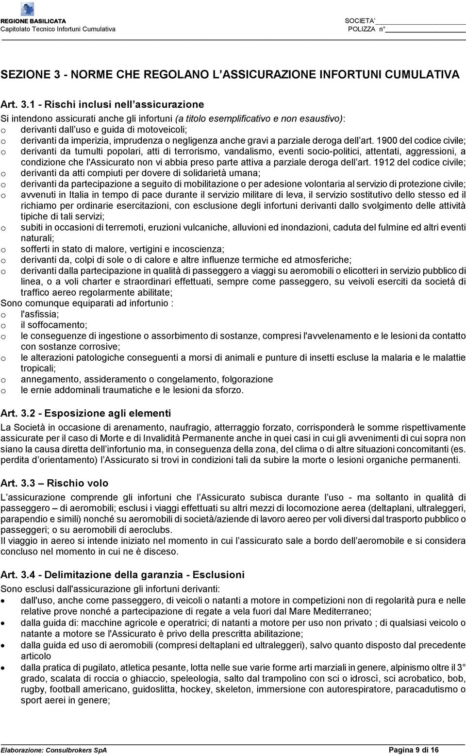 1 - Rischi inclusi nell assicurazione Si intendono assicurati anche gli infortuni (a titolo esemplificativo e non esaustivo): o derivanti dall uso e guida di motoveicoli; o derivanti da imperizia,