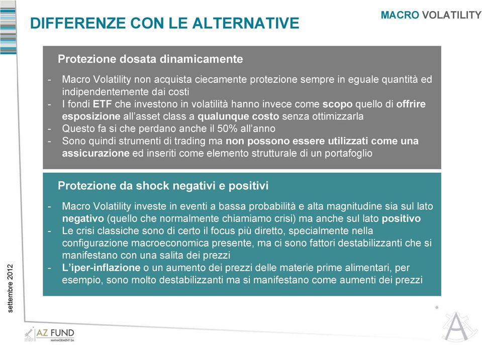 strumenti di trading ma non possono essere utilizzati come una assicurazione ed inseriti come elemento strutturale di un portafoglio Protezione da shock negativi e positivi - Macro Volatility investe