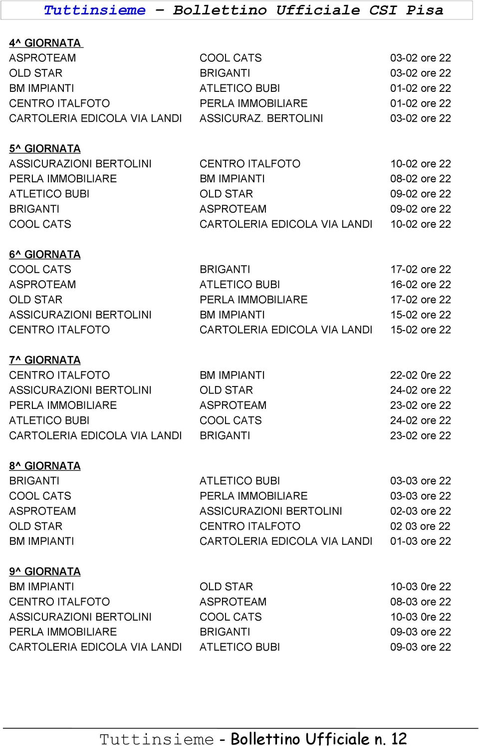 BERTOLINI 03-02 ore 22 5^ GIORNATA ASSICURAZIONI BERTOLINI CENTRO ITALFOTO 10-02 ore 22 PERLA IMMOBILIARE BM IMPIANTI 08-02 ore 22 ATLETICO BUBI OLD STAR 09-02 ore 22 BRIGANTI ASPROTEAM 09-02 ore 22