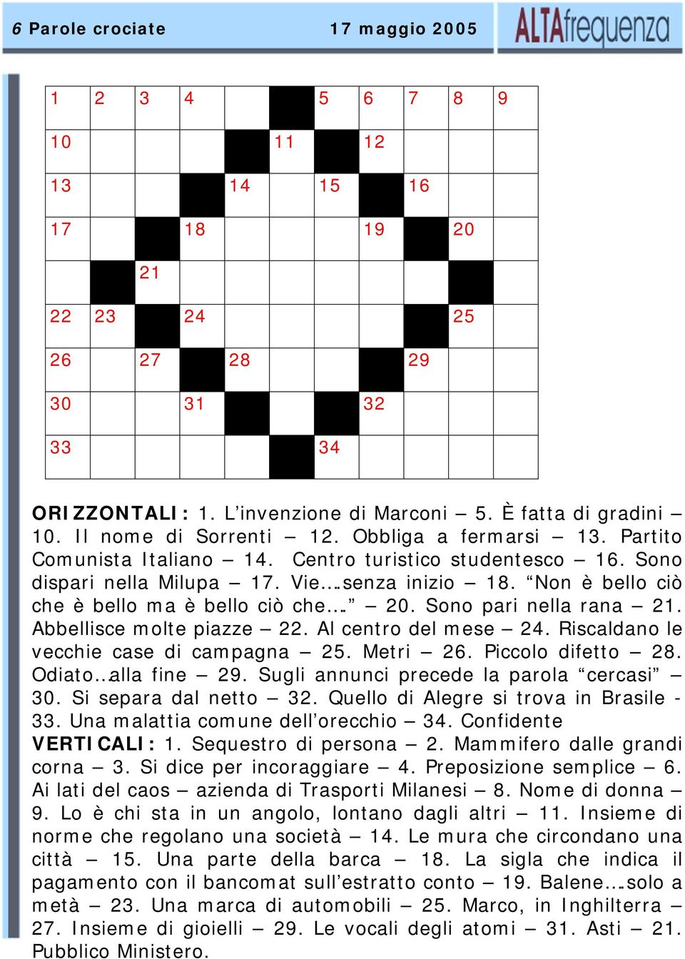 Non è bello ciò che è bello ma è bello ciò che. 20. Sono pari nella rana 21. Abbellisce molte piazze 22. Al centro del mese 24. Riscaldano le vecchie case di campagna 25. Metri 26. Piccolo difetto 28.