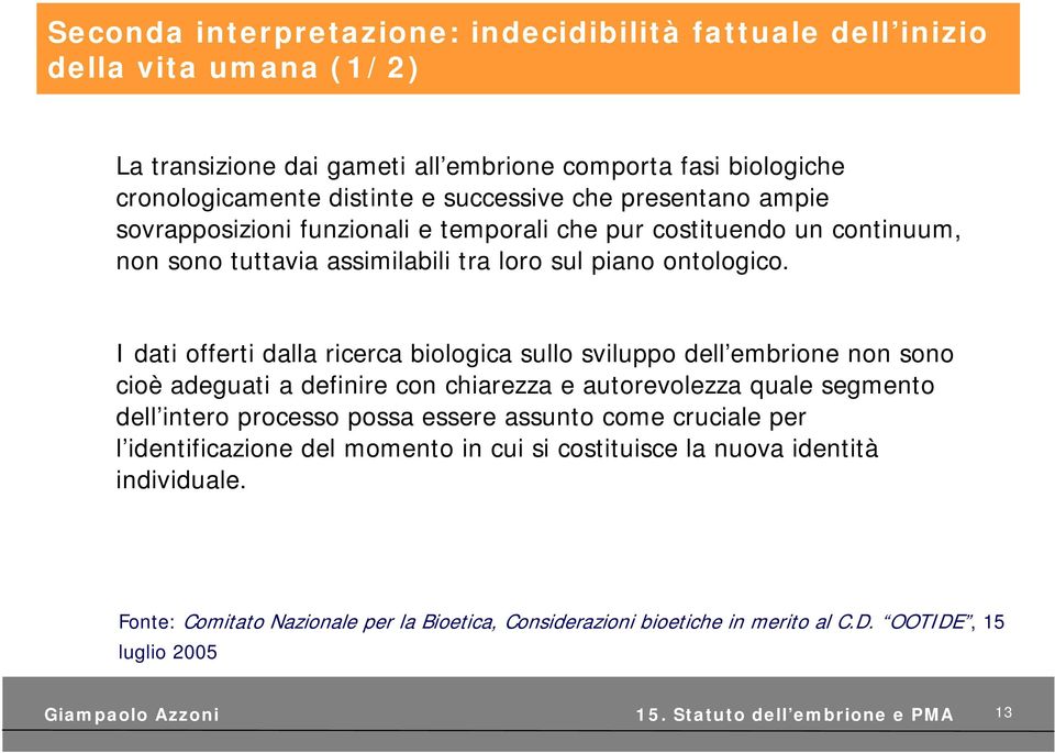 I dati offerti dalla ricerca biologica sullo sviluppo dell embrione non sono cioè adeguati a definire con chiarezza e autorevolezza quale segmento dell intero processo possa essere