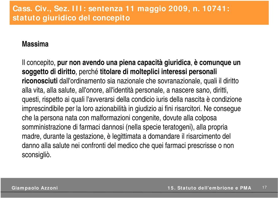 riconosciuti dall'ordinamento sia nazionale che sovranazionale, quali il diritto alla vita, alla salute, all'onore, all'identità personale, a nascere sano, diritti, questi, rispetto ai quali