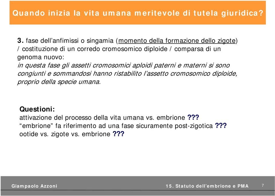 genoma nuovo: in questa fase gli assetti cromosomici aploidi paterni e materni si sono congiunti e sommandosi hanno ristabilito l assetto