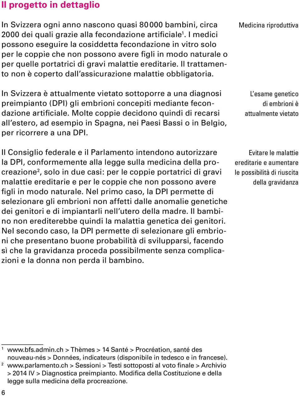 Il trattamento non è coperto dall assicurazione malattie obbligatoria.