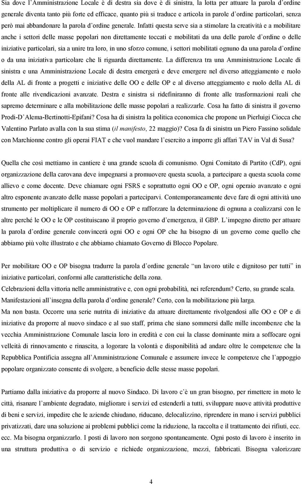 Infatti questa serve sia a stimolare la creatività e a mobilitare anche i settori delle masse popolari non direttamente toccati e mobilitati da una delle parole d ordine o delle iniziative