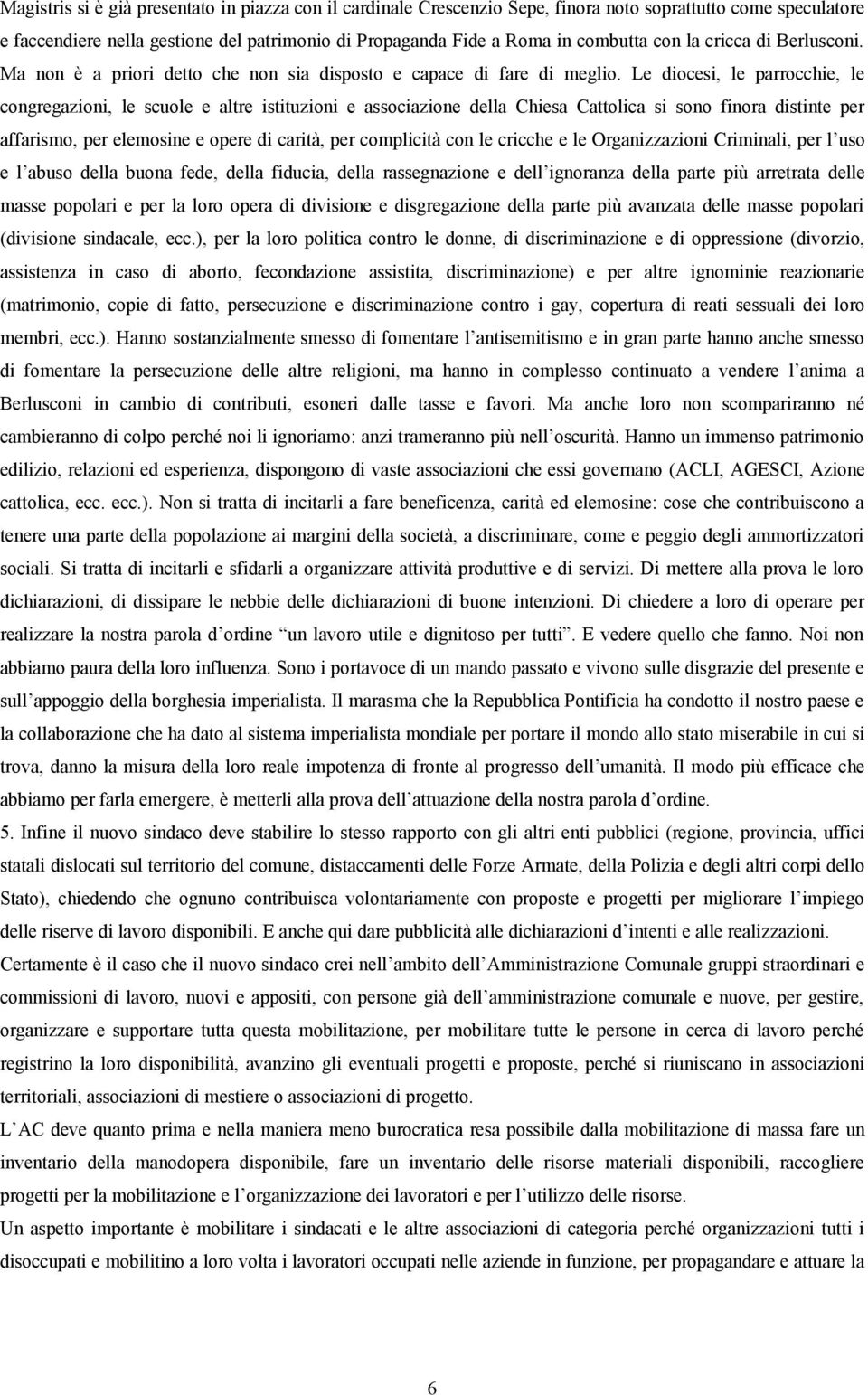 Le diocesi, le parrocchie, le congregazioni, le scuole e altre istituzioni e associazione della Chiesa Cattolica si sono finora distinte per affarismo, per elemosine e opere di carità, per complicità