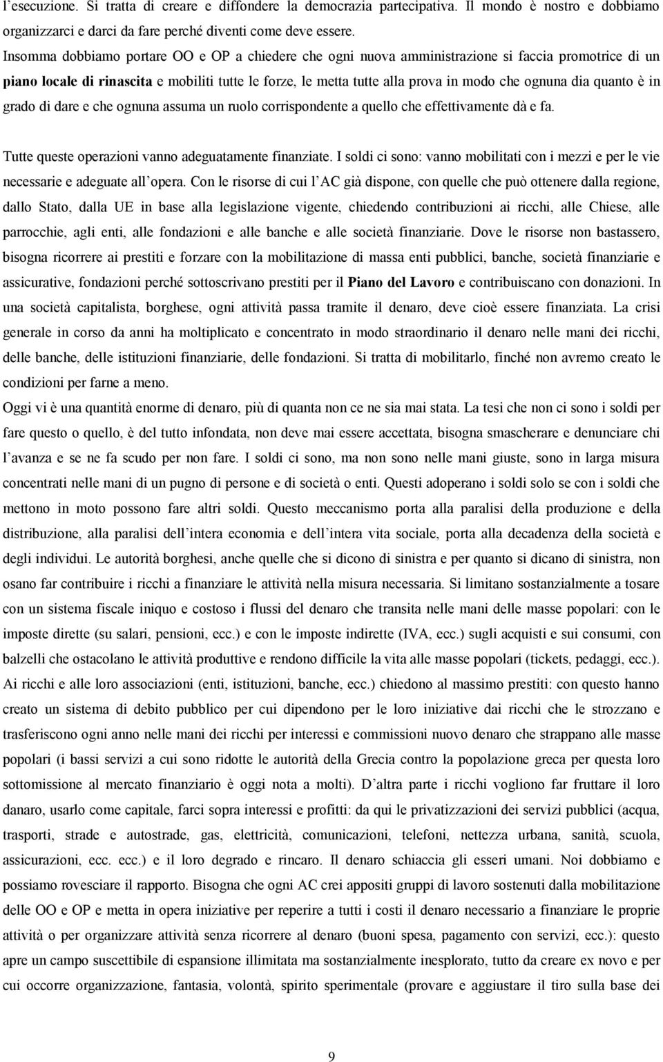 dia quanto è in grado di dare e che ognuna assuma un ruolo corrispondente a quello che effettivamente dà e fa. Tutte queste operazioni vanno adeguatamente finanziate.