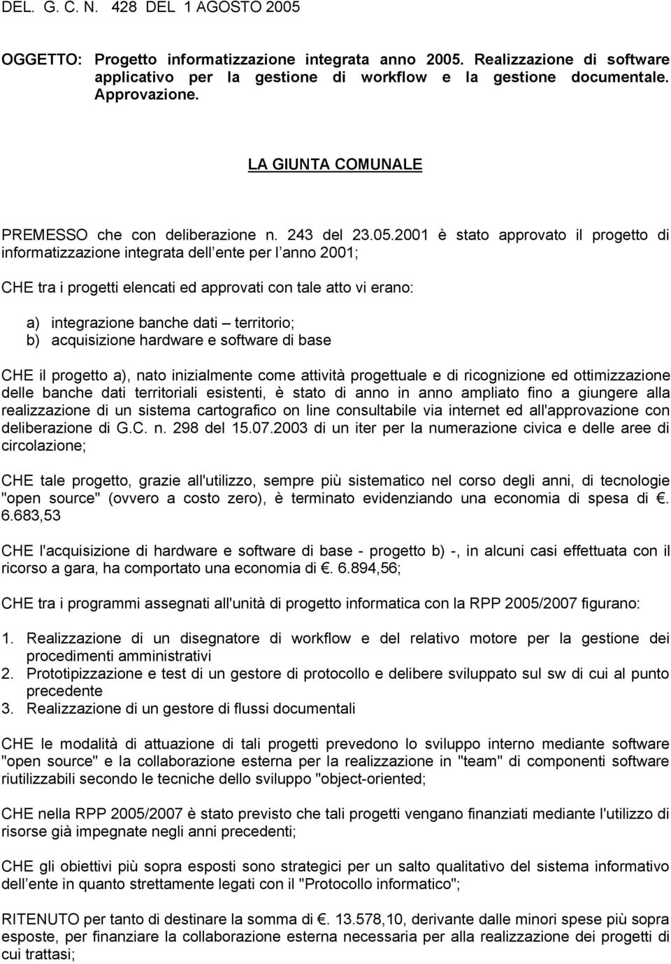 2001 è stato approvato il progetto di informatizzazione integrata dell ente per l anno 2001; CHE tra i progetti elencati ed approvati con tale atto vi erano: a) integrazione banche dati territorio;