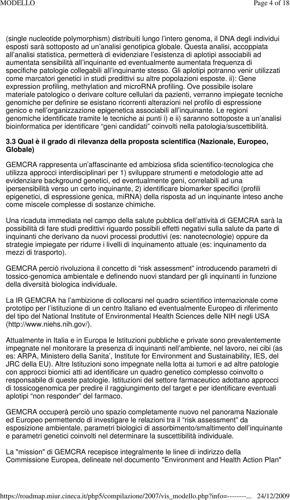 specifiche patologie collegabili all inquinante stesso. Gli aplotipi potranno venir utilizzati come marcatori genetici in studi predittivi su altre popolazioni esposte.