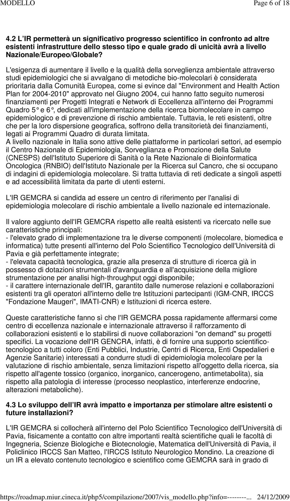 L'esigenza di aumentare il livello e la qualità della sorveglienza ambientale attraverso studi epidemiologici che si avvalgano di metodiche bio-molecolari è considerata prioritaria dalla Comunità