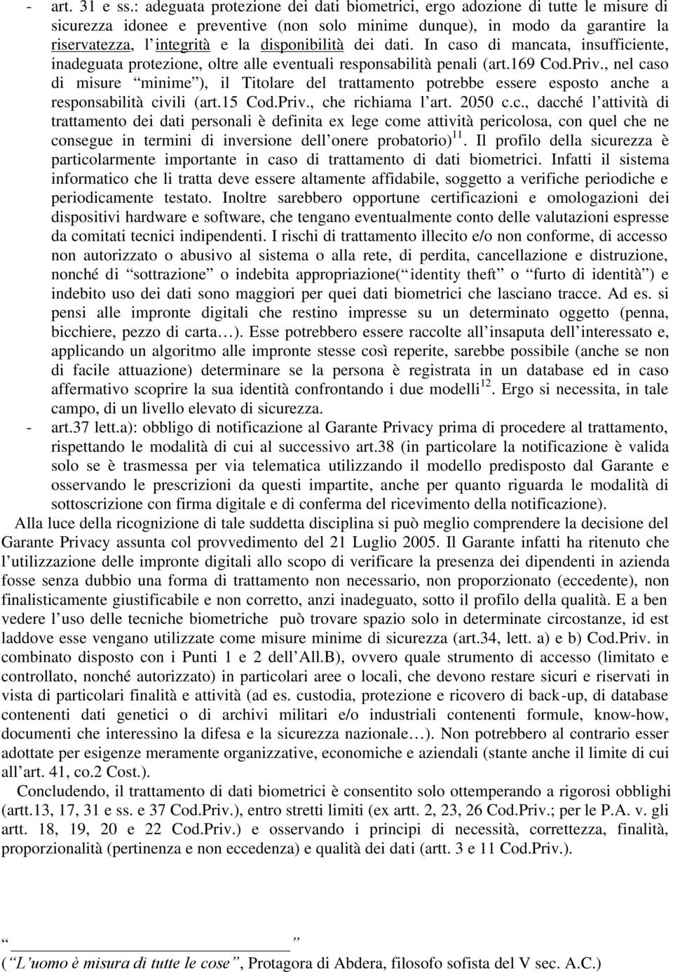 disponibilità dei dati. In caso di mancata, insufficiente, inadeguata protezione, oltre alle eventuali responsabilità penali (art.169 Cod.Priv.