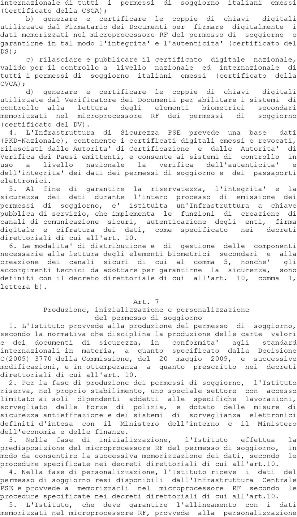 digitale nazionale, valido per il controllo a livello nazionale ed internazionale di tutti i permessi di soggiorno italiani emessi (certificato della CVCA); d) generare e certificare le coppie di