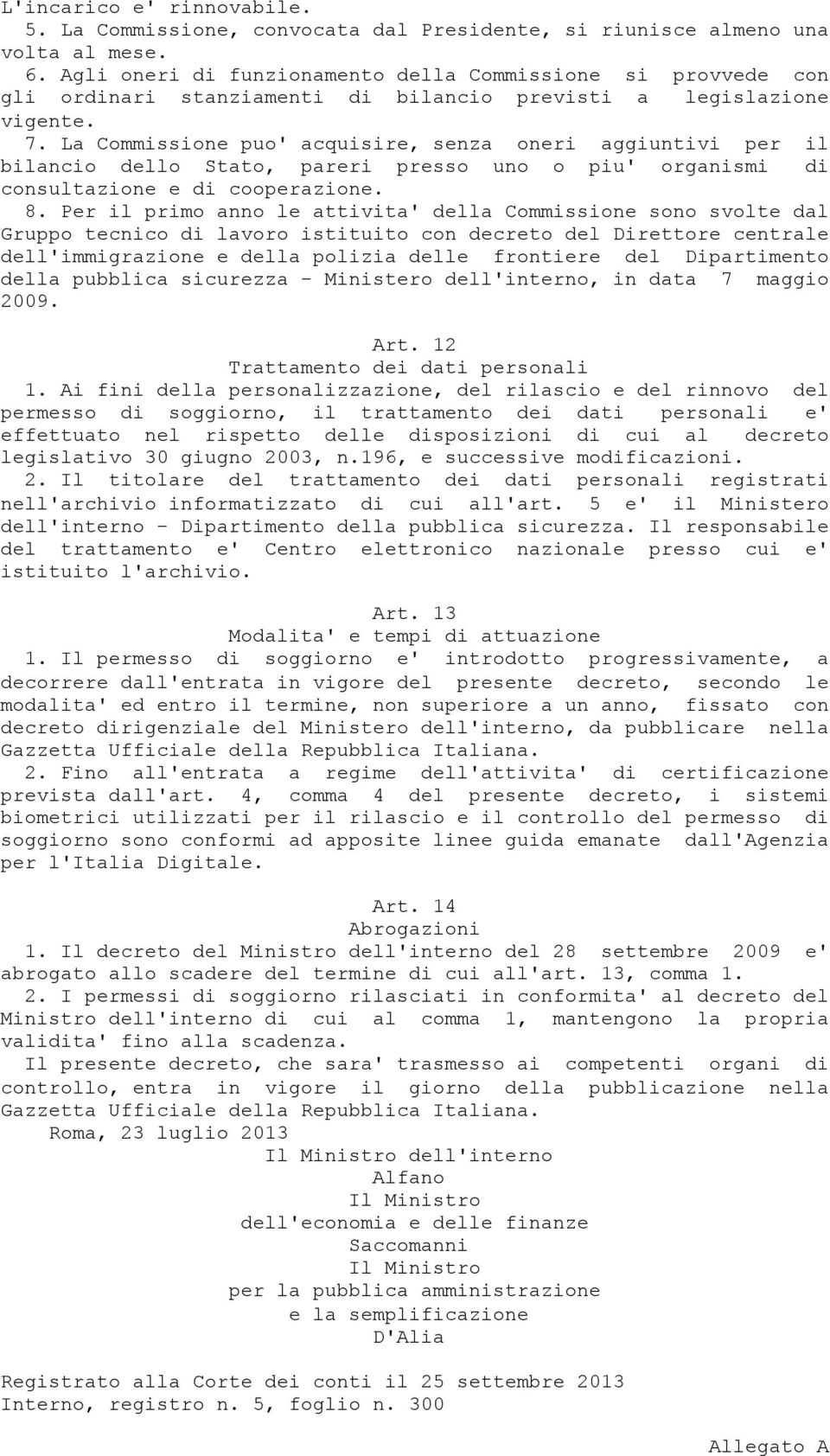 La Commissione puo' acquisire, senza oneri aggiuntivi per il bilancio dello Stato, pareri presso uno o piu' organismi di consultazione e di cooperazione. 8.