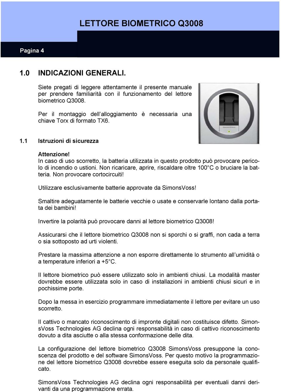 In caso di uso scorretto, la batteria utilizzata in questo prodotto può provocare pericolo di incendio o ustioni. Non ricaricare, aprire, riscaldare oltre 100 C o bruciare la batteria.