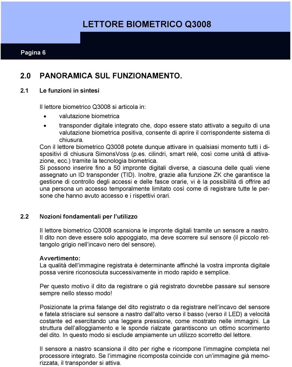 1 Le funzioni in sintesi Il lettore biometrico Q3008 si articola in: valutazione biometrica transponder digitale integrato che, dopo essere stato attivato a seguito di una valutazione biometrica